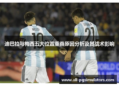 迪巴拉与梅西五大位置重叠原因分析及其战术影响