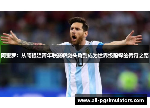 阿奎罗：从阿根廷青年联赛崭露头角到成为世界级前锋的传奇之路