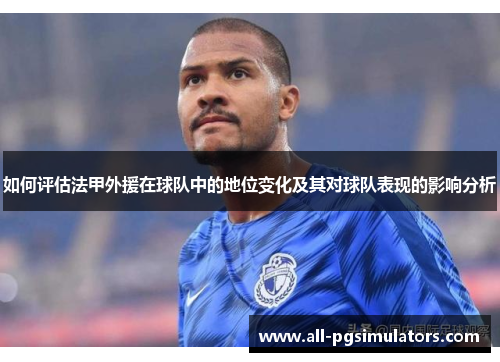如何评估法甲外援在球队中的地位变化及其对球队表现的影响分析