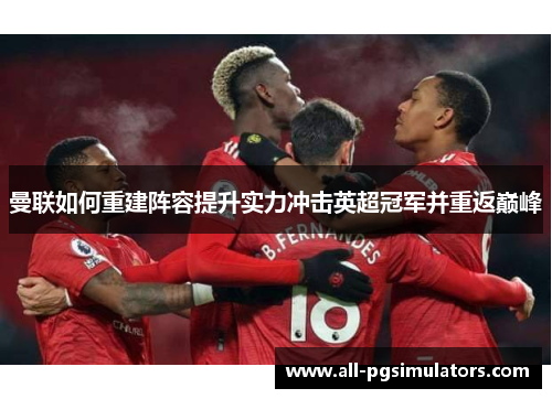 曼联如何重建阵容提升实力冲击英超冠军并重返巅峰
