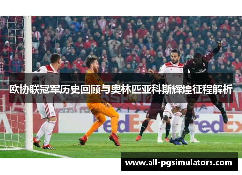 欧协联冠军历史回顾与奥林匹亚科斯辉煌征程解析