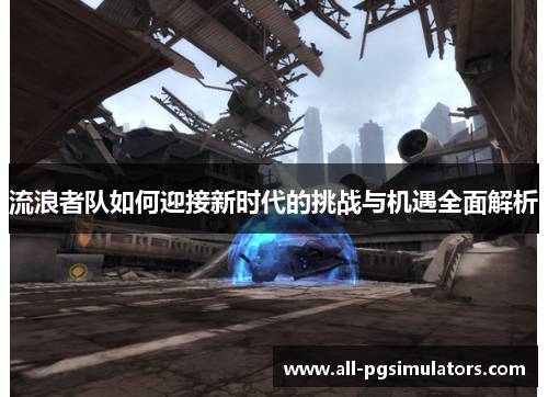 流浪者队如何迎接新时代的挑战与机遇全面解析